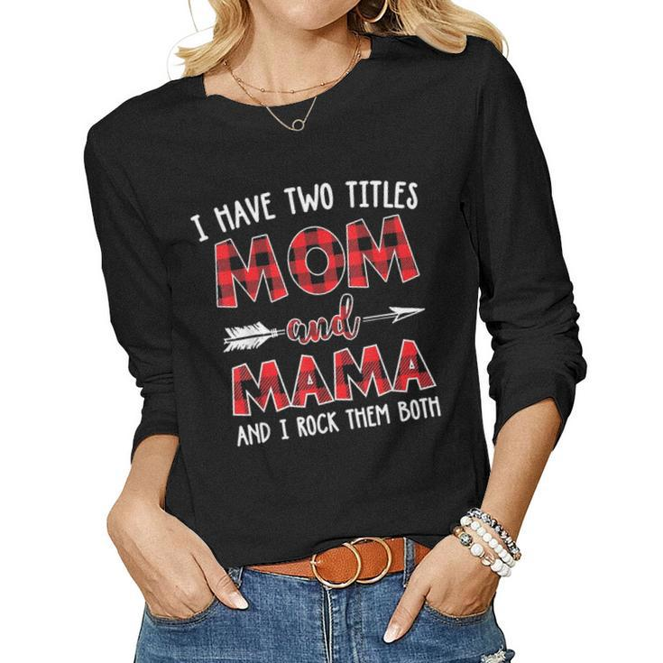 I Have Two Titles Mom And Mama Buffalo Plaid V2 Women Graphic Long Sleeve T-shirt