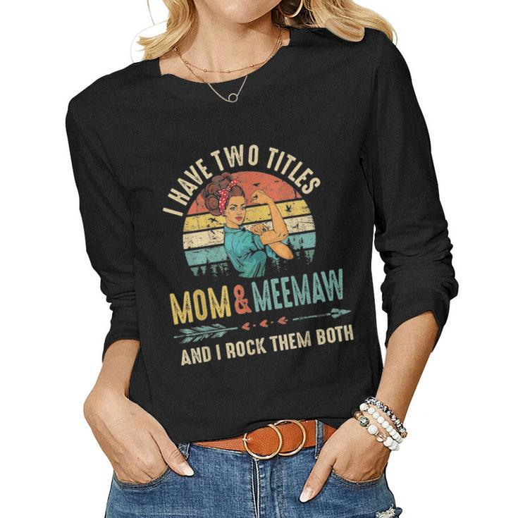 I Have Two Titles Mom And Meemaw Mothers Day Gift Women Graphic Long Sleeve T-shirt