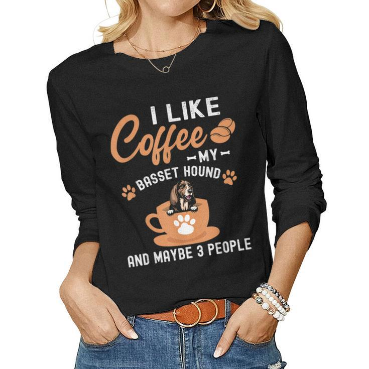I Like Coffee My Basset Hound And Maybe 3 People Women Graphic Long Sleeve T-shirt