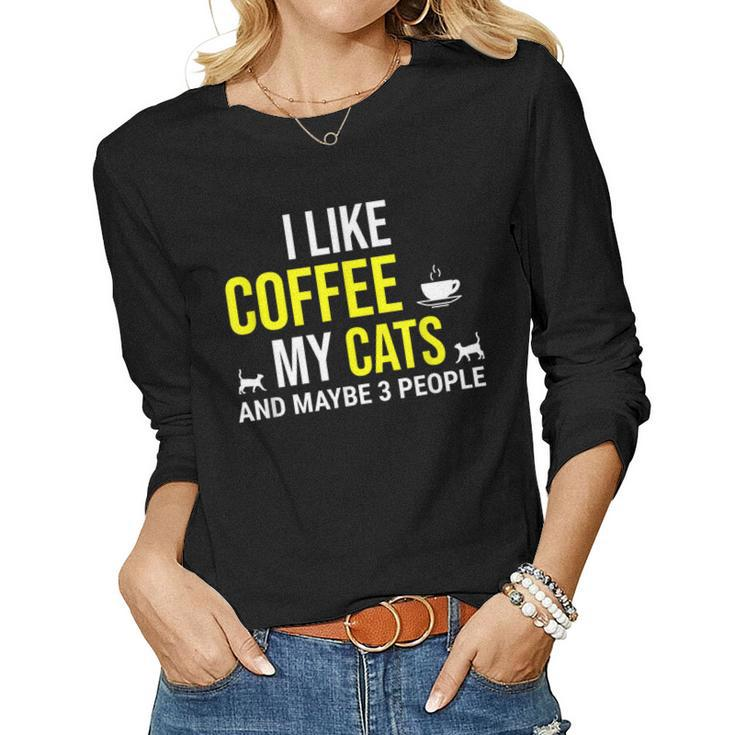 I Like Coffee My Cats And Maybe 3 People Funny Coffee Cat Women Graphic Long Sleeve T-shirt