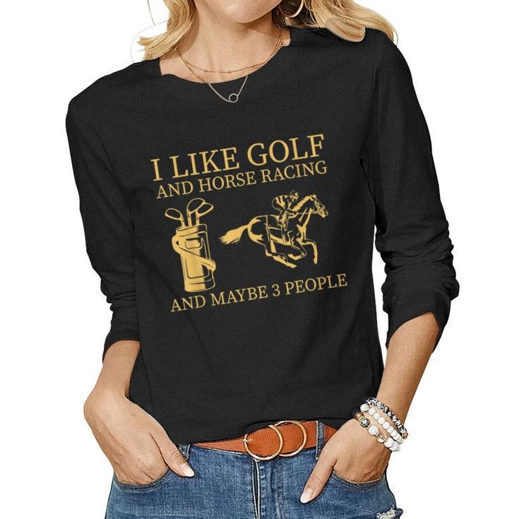 I Like Golf And Horse Racing And Maybes 3 People Golf Lover Women Graphic Long Sleeve T-shirt