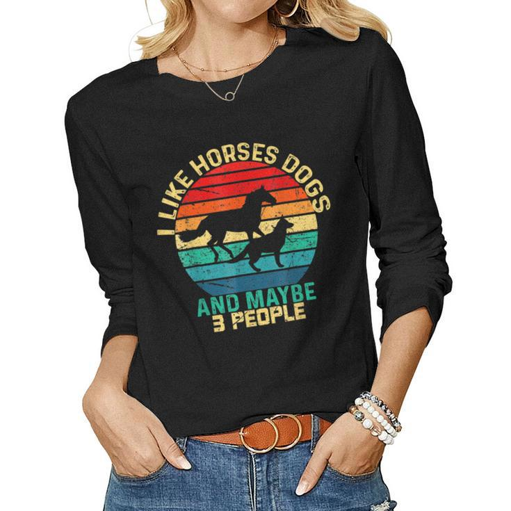 I Like Horses Dogs And Maybe 3 People Horses And Dogs Lover Women Graphic Long Sleeve T-shirt
