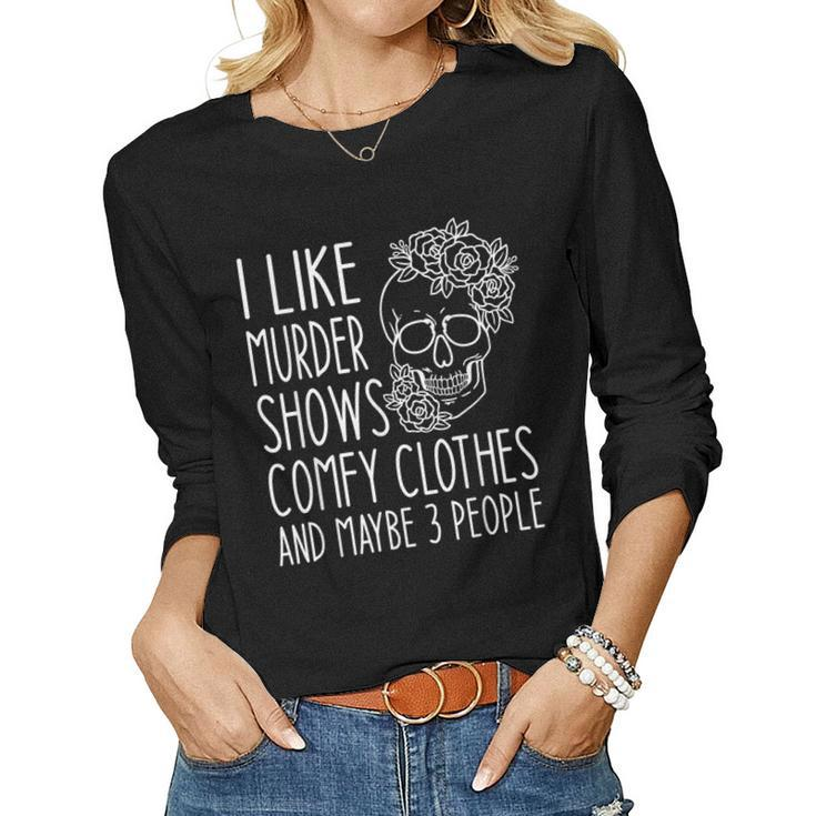 I Like Murder Shows Comfy Clothes And Maybe 3 People Floral Women Graphic Long Sleeve T-shirt