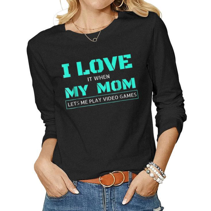 I Love It When My Mom Lets Me Play Video Games  V3 Women Graphic Long Sleeve T-shirt