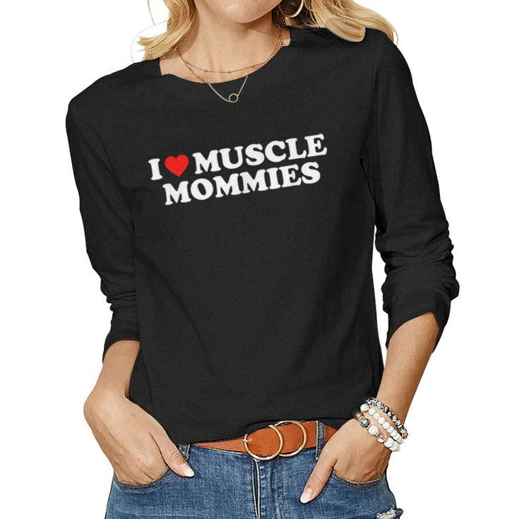 I Love Muscle Mommies I Heart Muscle Mommies Muscle Mommy  Women Graphic Long Sleeve T-shirt