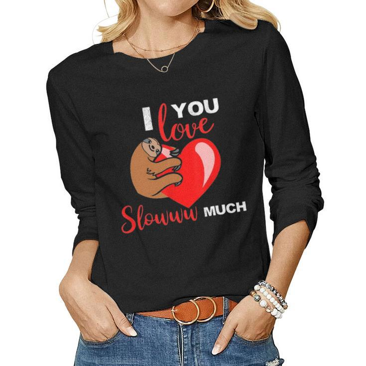 I Love You Slow Much Valentines Day Sloth Lover Women Graphic Long Sleeve T-shirt