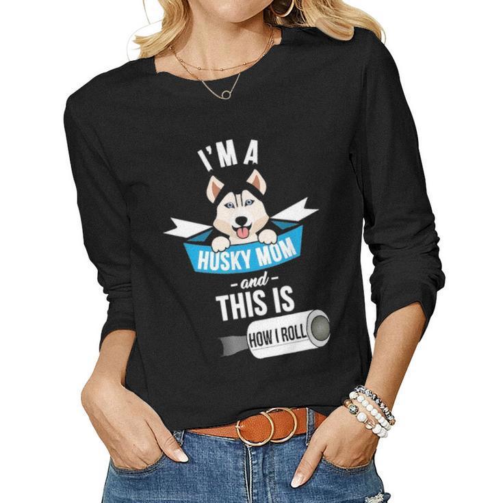 Im A Husky Mom And This Is How I Roll Funny Husky Women Graphic Long Sleeve T-shirt