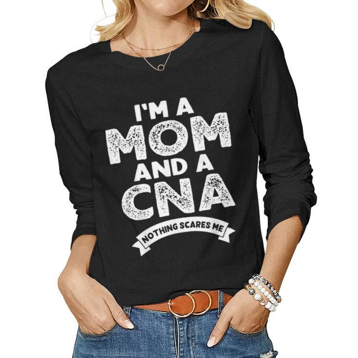 Im A Mom And A Cna Nothing Scares Me Nurse Mom Women Graphic Long Sleeve T-shirt
