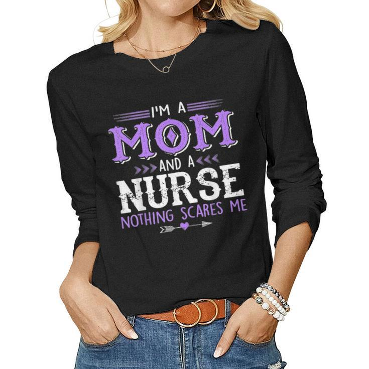 Im A Mom & Nurse Nothing Scares Me Proud Of Mom Women Graphic Long Sleeve T-shirt