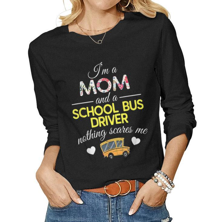 Im A Mom And School Bus Driver Nothing Scares Me Women Graphic Long Sleeve T-shirt