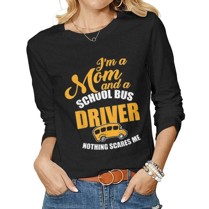 Im A Mom & School Bus Driver Nothing Scares Me Women Graphic Long Sleeve T-shirt