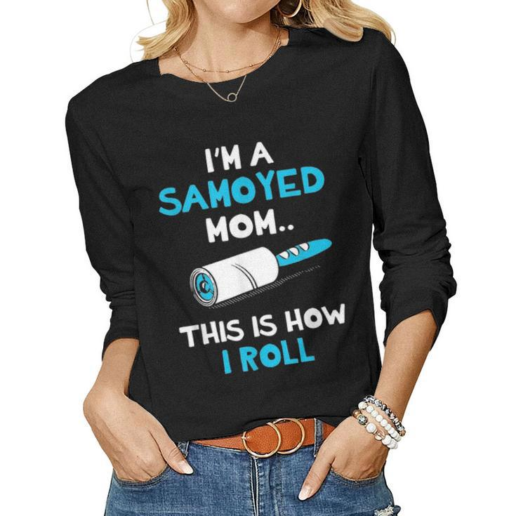 Im A Samoyed Mom This Is How I Roll Women Graphic Long Sleeve T-shirt