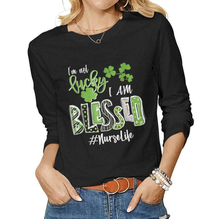 Im Not Lucky Im Blessed Nurse Life Saint Patrick Day  Women Graphic Long Sleeve T-shirt