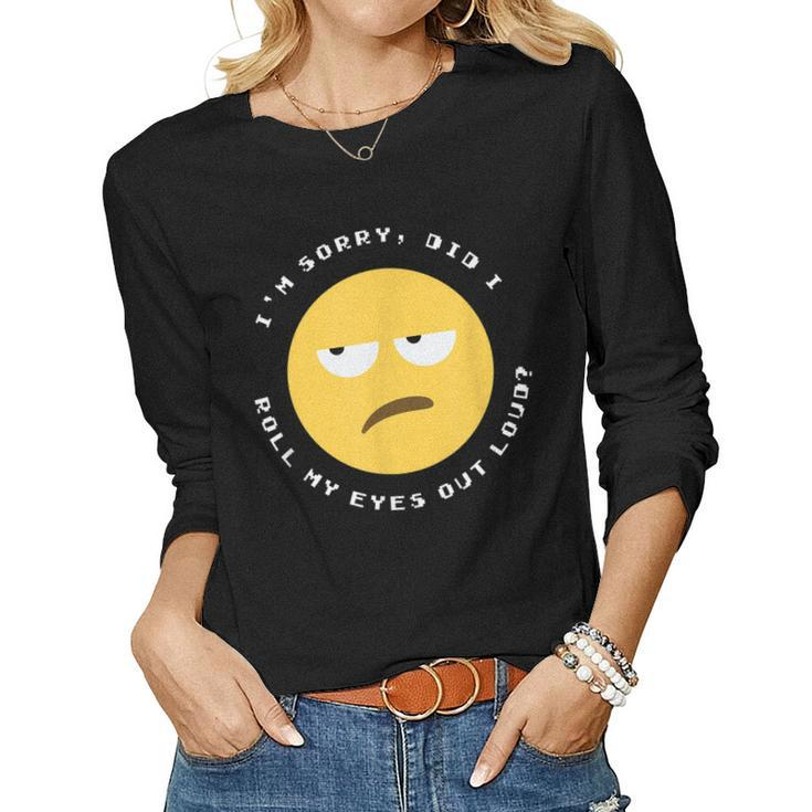 Im Sorry Did I Roll My Eyes Out Loud - Funny Sarcastic Face  Women Graphic Long Sleeve T-shirt