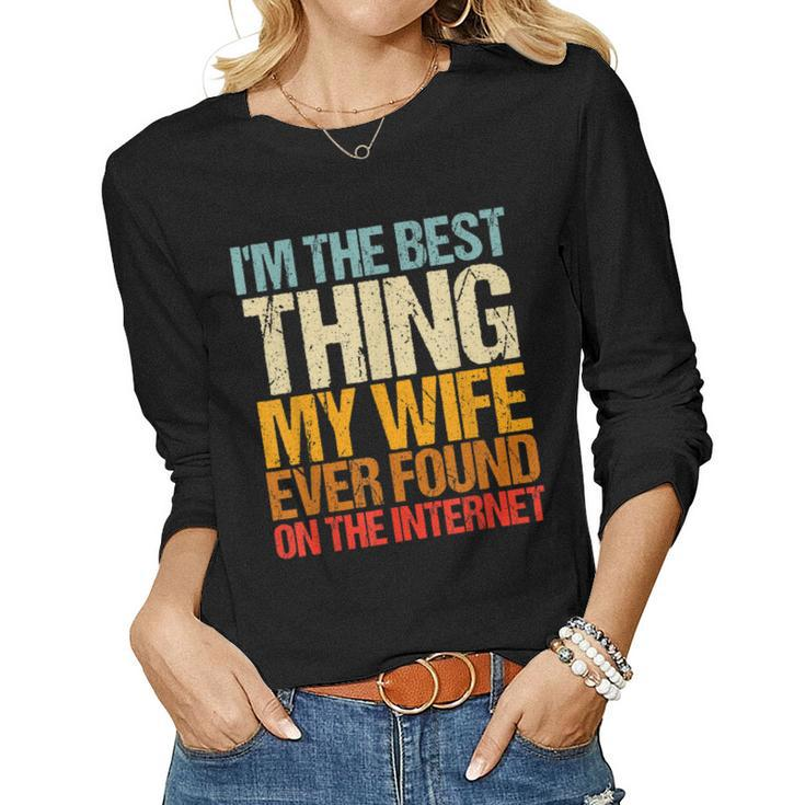 Im The Best Thing My Wife Ever Found On The Internet Funny  Women Graphic Long Sleeve T-shirt