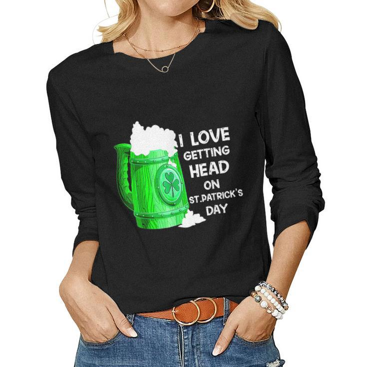 Irish Beer Shamrock I Love Getting Head On St Patricks Day  Women Graphic Long Sleeve T-shirt