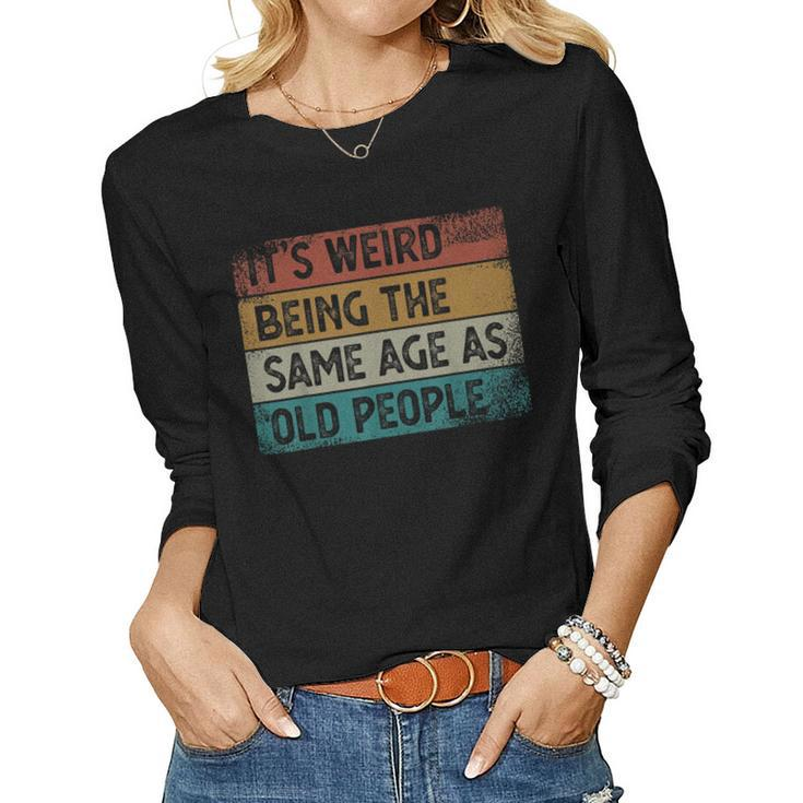 Its Weird Being The Same Age As Old People Retro Sarcastic Women Long Sleeve T-shirt