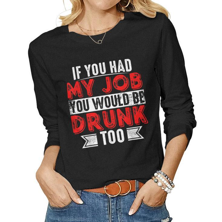 If You Had My Job You Would Be Drunk Too Women Long Sleeve T-shirt