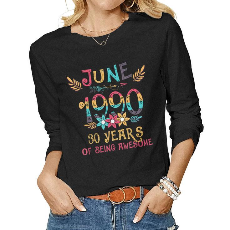 June 1990 Floral Birthday 30 Years Of Being Awesome Women Long Sleeve T-shirt