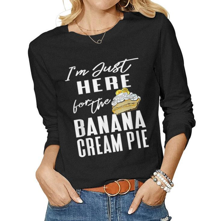 Im Just Here For The Banana Cream Pie Women Long Sleeve T-shirt
