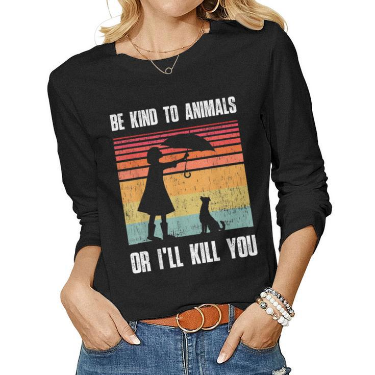 Be Kind To Animals Or Ill Kill You Animal And Pet Lovers Women Long Sleeve T-shirt