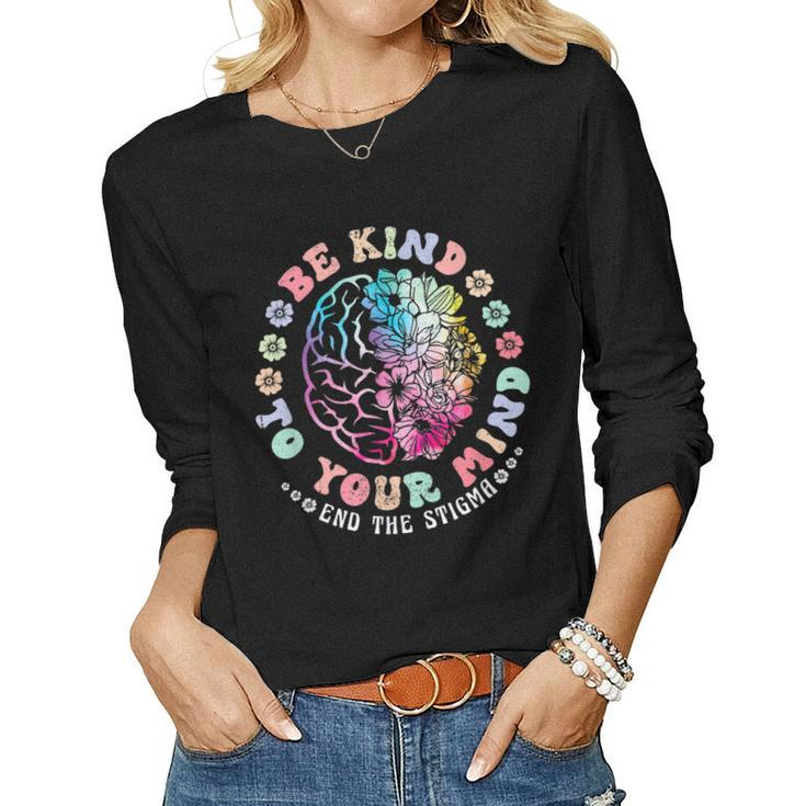 Be Kind To Your Mind End The Stigma Mental Health Awareness Women Long Sleeve T-shirt