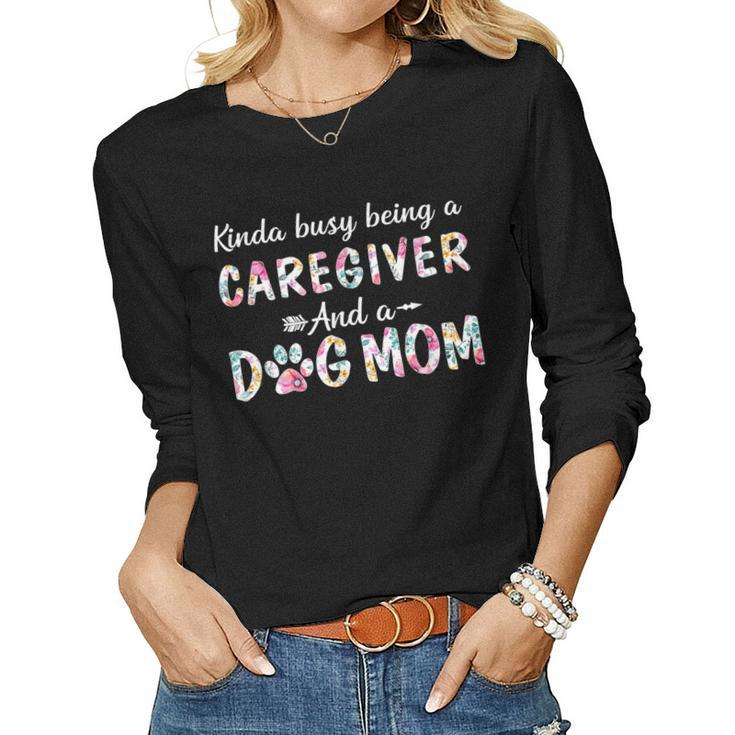 Kinda Busy Caregiver And Dog Mom Women Long Sleeve T-shirt