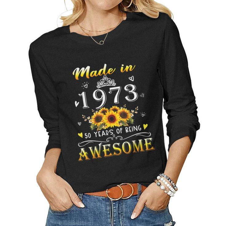 Made In 1973 Sunflower 50Th B-Day 50 Years Of Being Awesome  Women Graphic Long Sleeve T-shirt