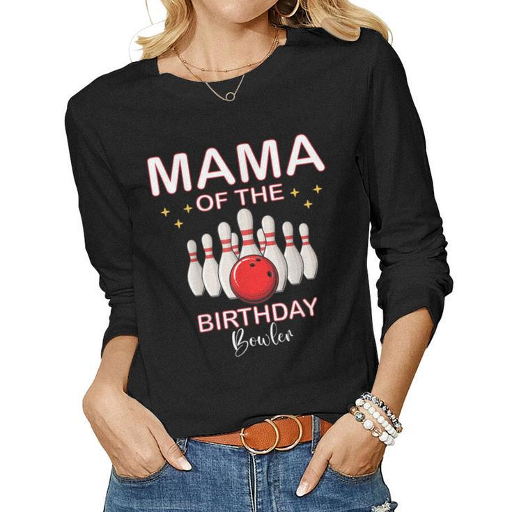 Mama Of The Birthday Bowler Kid Boy Girl Bowling Party Women Long Sleeve T-shirt