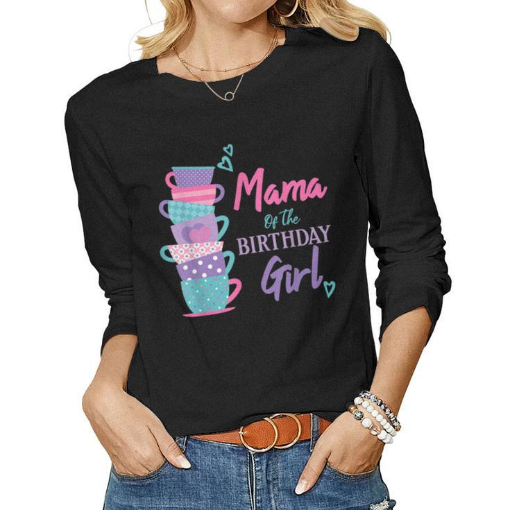 Mama Of The Birthday Girl Tea Party Theme Matching Family Women Long Sleeve T-shirt