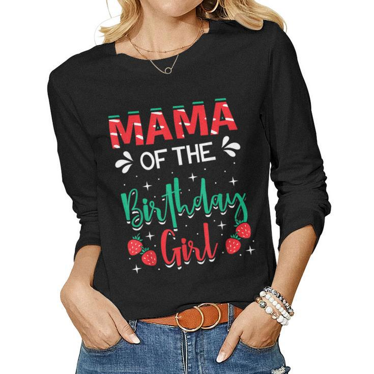 Mama Of The Birthday Girl Strawberry Themed B-Day Party  Women Graphic Long Sleeve T-shirt