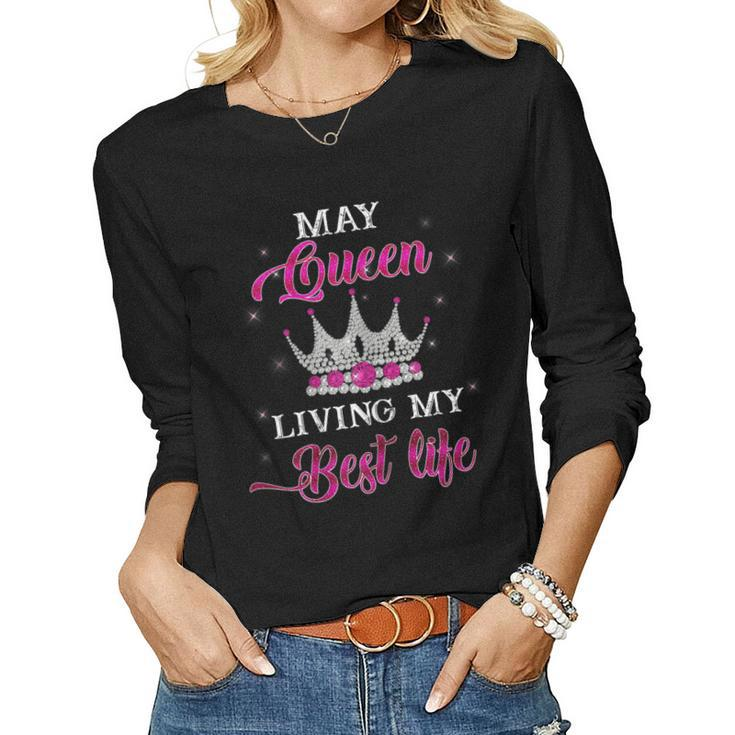 Womens May Queen Living My Best Life Birthday T Shirt Girls Womens Women Long Sleeve T-shirt