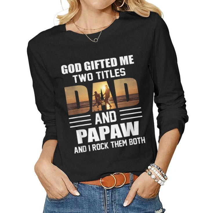 Mens God Gifted Me Two Titles Dad And Papaw Funny Fathers Day  Women Graphic Long Sleeve T-shirt