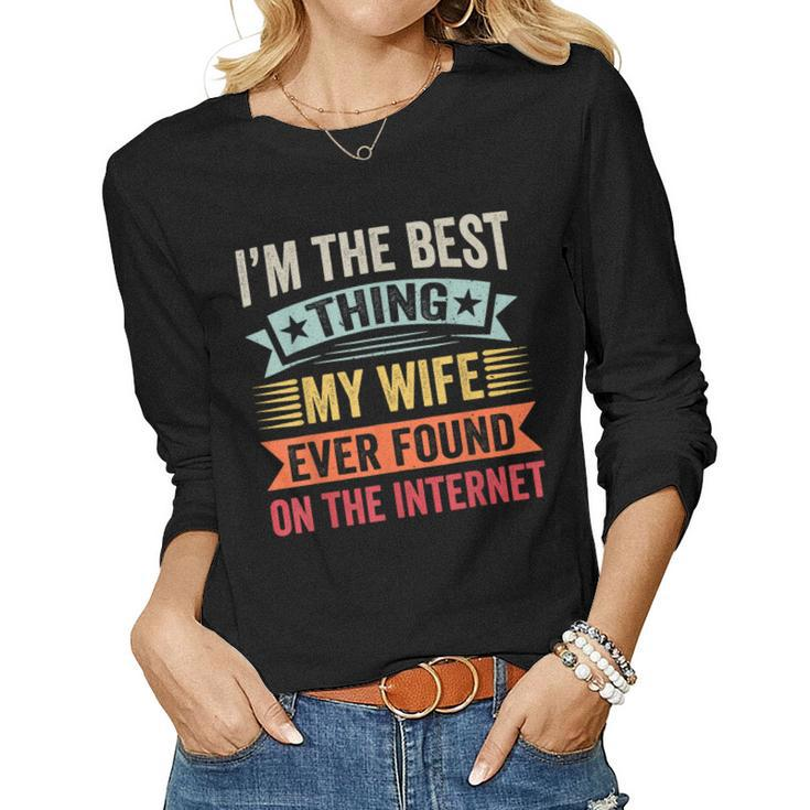Mens Im The Best Thing My Wife Ever Found On The Internet  Women Graphic Long Sleeve T-shirt