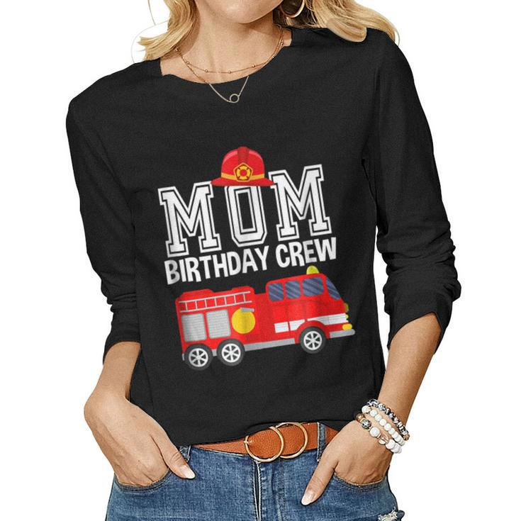 Mom Birthday Crew Fire Truck Fireman Birthday Party Women Long Sleeve T-shirt