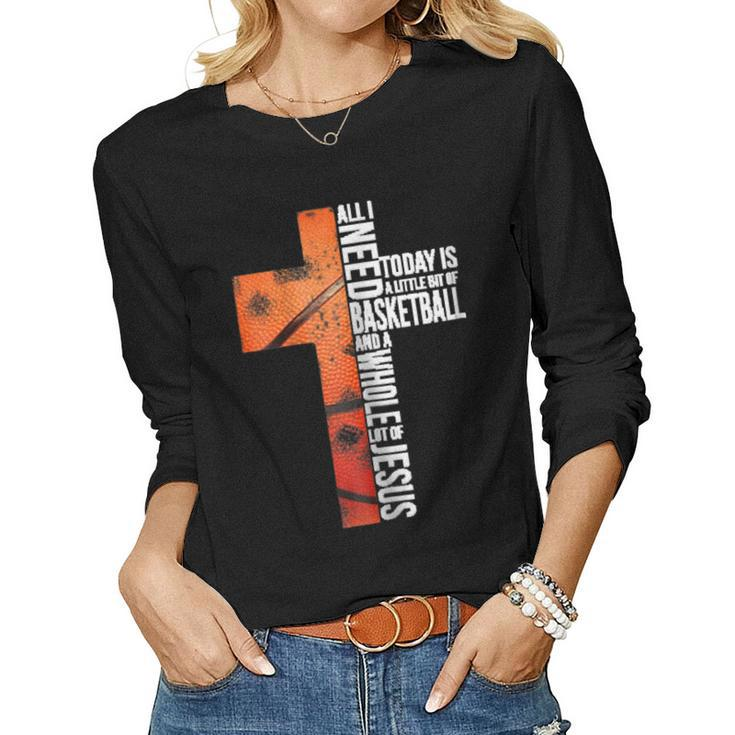All I Need Today Is Little Of Basketball A Whole Lot Jesus Women Long Sleeve T-shirt