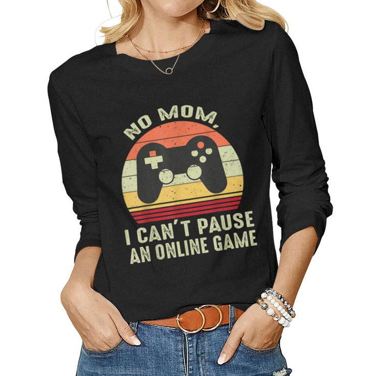 No Mom I Cant Pause An Online Game Retro Video Gamer  Women Graphic Long Sleeve T-shirt