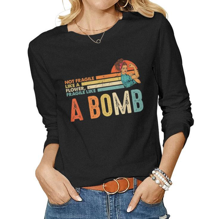 Not Fragile Like A Flower Fragile Like A Bomb Feminist  Women Graphic Long Sleeve T-shirt