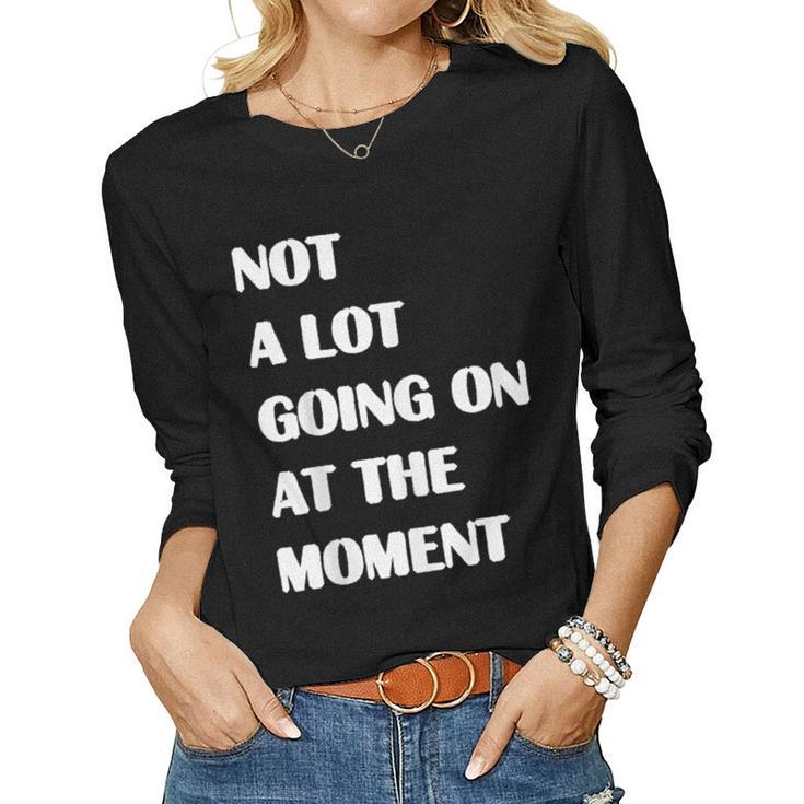 Not A Lot Going On At The Moment Sarcastic Women Long Sleeve T-shirt