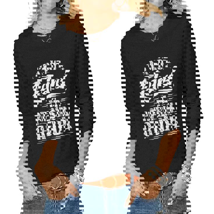 Im Not Retired Im A Professional Grandpa Retirement Women Long Sleeve T-shirt