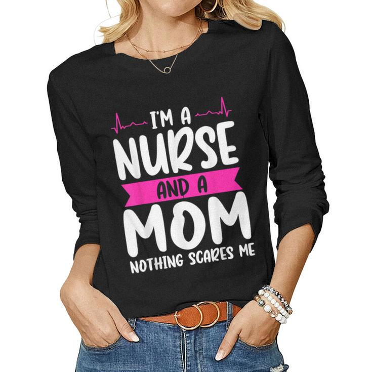 Im A Nurse And A Mom Nothing Scares Me Nurse Week Women Long Sleeve T-shirt