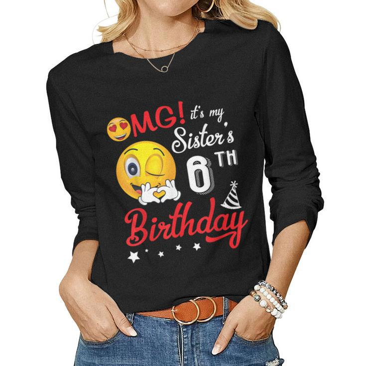 Omg Its My Sisters 6Th Birthday Happy 6 Years Old To Her Women Long Sleeve T-shirt
