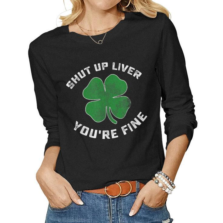 Patricks Day Beer Drinking Shut Up Liver Youre Fine Shirt Women Long Sleeve T-shirt