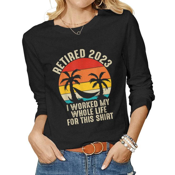 Retired 2023 I Worked My Whole Life For This   V3 Women Graphic Long Sleeve T-shirt