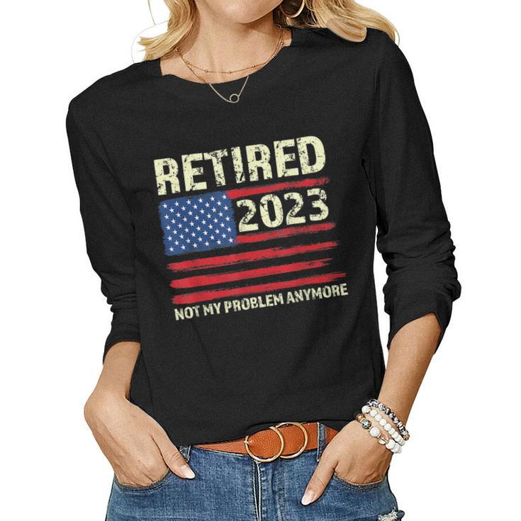 Retired 2023 Not My Problem Anymore American Flag Retirement  Women Graphic Long Sleeve T-shirt