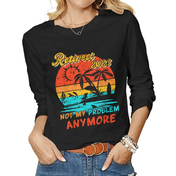 Retired 2023 Not My Problem Anymore Funny Vintage Retirement  V14 Women Graphic Long Sleeve T-shirt