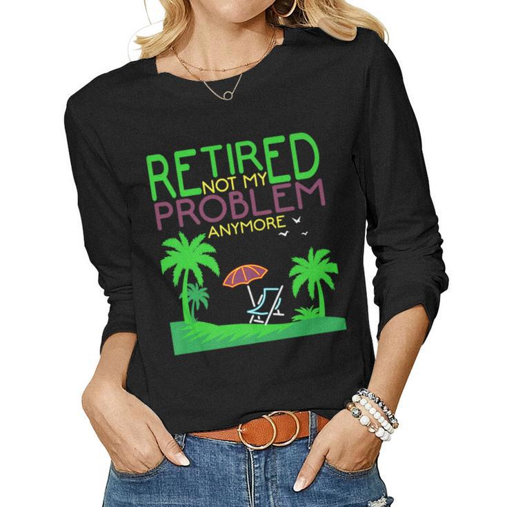 Retired Not My Problem Anymore Summer Vacation Trip Women Long Sleeve T-shirt