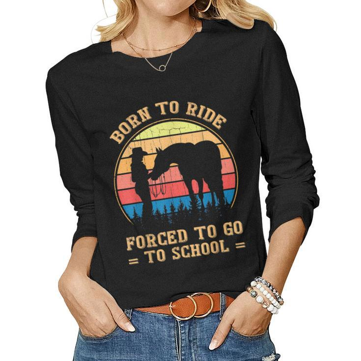 Retro Born Ride Horse Forced To Go To School Barrel Racing Women Long Sleeve T-shirt