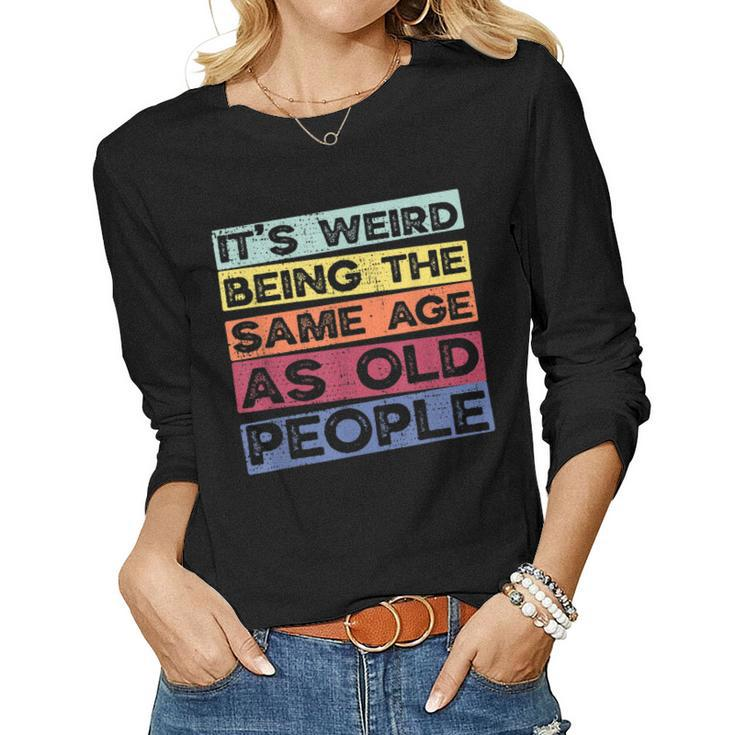 Retro Vintage Its Weird Being The Same Age As Old People Women Long Sleeve T-shirt