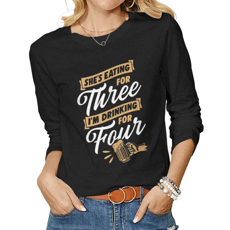 Shes Eating For Three Im Drinking For Four Beer Lover Dad Women Long Sleeve T-shirt